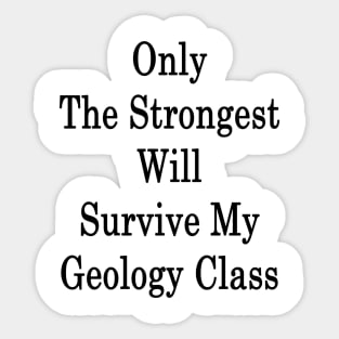 Only The Strongest Will Survive My Geology Class Sticker